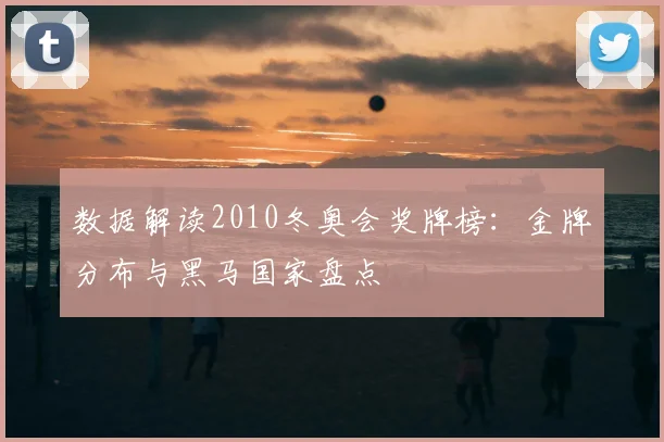 数据解读2010冬奥会奖牌榜：金牌分布与黑马国家盘点