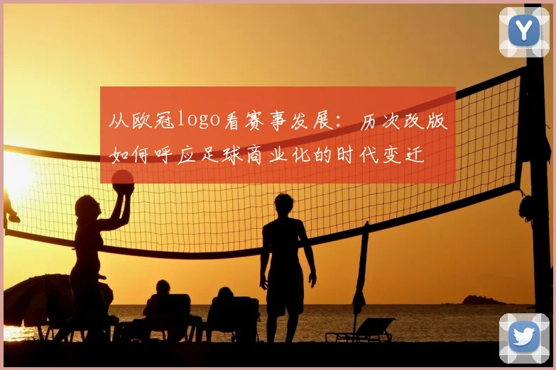 从欧冠logo看赛事发展：历次改版如何呼应足球商业化的时代变迁
